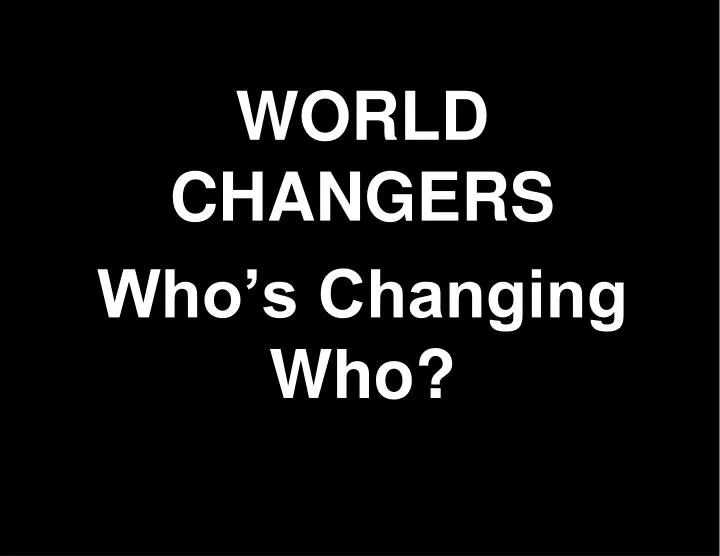 world changers who s changing who