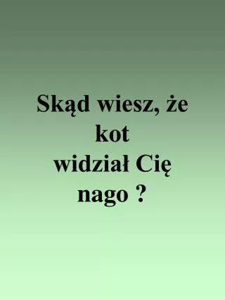 sk d wiesz e kot widzia ci nago