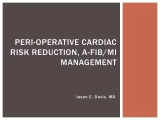 Peri -Operative Cardiac Risk Reduction, A-fib/MI Management