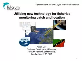 Karen Day Business Development Manager Fulcrum Maritime Systems Ltd. London March 9 th 2012