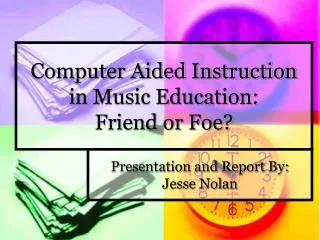 Computer Aided Instruction in Music Education: Friend or Foe?