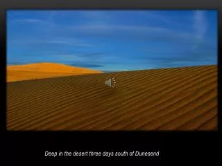 Deep in the desert three days south of Dunesend