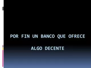 por fin un banco que ofrece algo decente