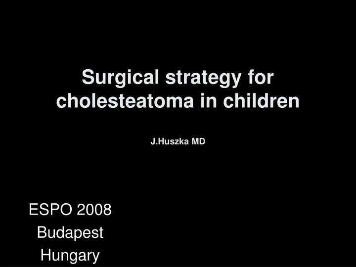 surgical strategy for cholesteatoma in children j huszka md