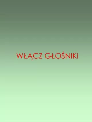 WŁĄCZ G Ł O Ś NIKI