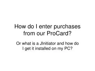 How do I enter purchases from our ProCard?