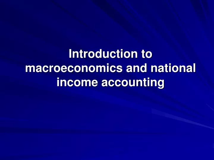 introduction to macroeconomics and national income accounting