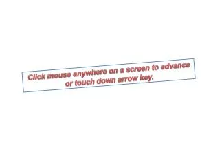 Click mouse anywhere on a screen to advance or touch down arrow key.