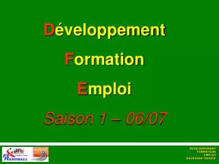 D éveloppement F ormation E mploi Saison 1 – 06/07