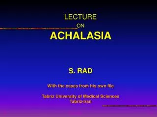LECTURE ON ACHALASIA S. RAD With the cases from his own file