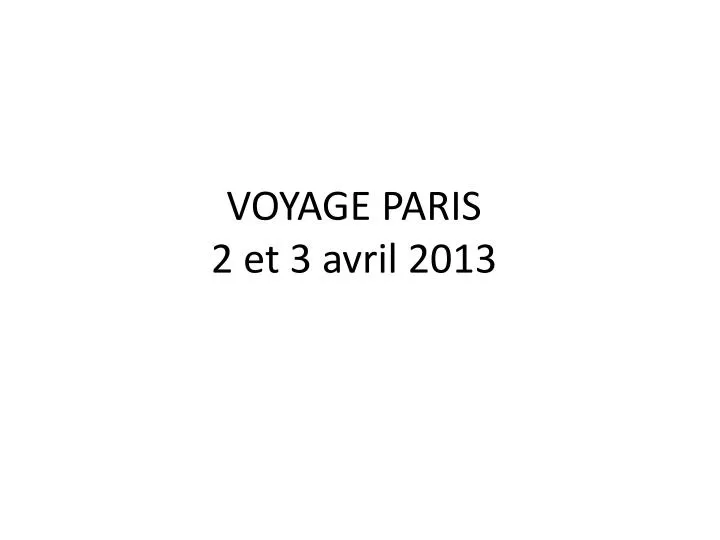 voyage paris 2 et 3 avril 2013