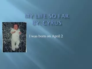 My life so far By: Cyrus