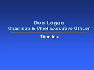 Don Logan Chairman &amp; Chief Executive Officer