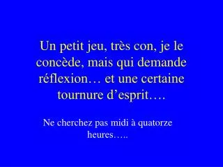un petit jeu tr s con je le conc de mais qui demande r flexion et une certaine tournure d esprit