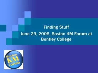 Finding Stuff June 29, 2006, Boston KM Forum at Bentley College