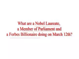 What are a Nobel Laureate, a Member of Parliament and a Forbes Billionaire doing on March 12th?