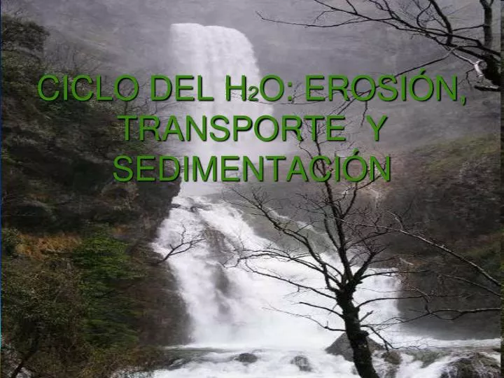 ciclo del h 2 o erosi n transporte y sedimentaci n
