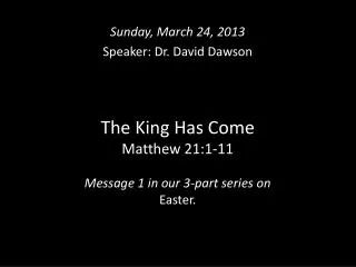 The King Has Come Matthew 21:1-11 Message 1 in our 3-part series on Easter.