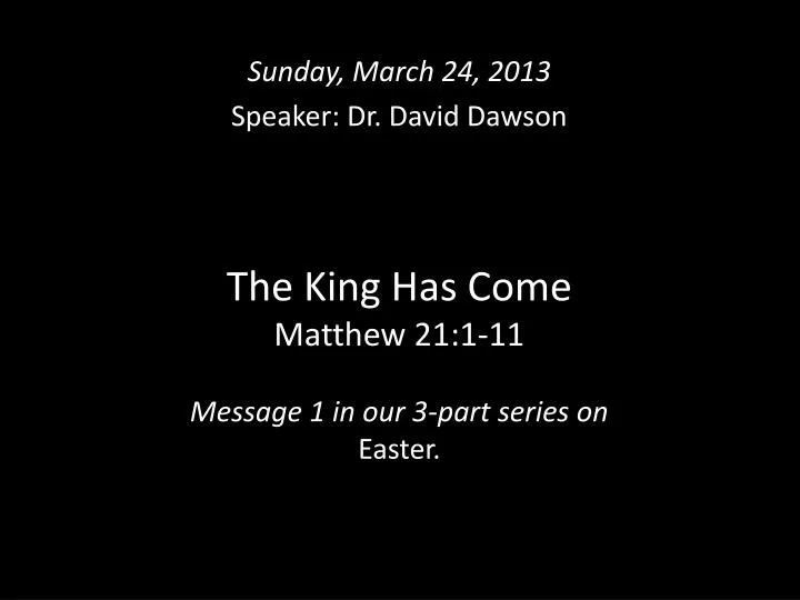 the king has come matthew 21 1 11 message 1 in our 3 part series on easter