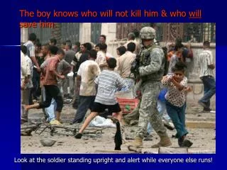 The boy knows who will not kill him &amp; who will save him.