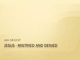 JESUS - MisTRIED AND Denied