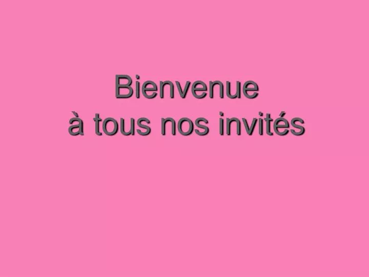 bienvenue tous nos invit s