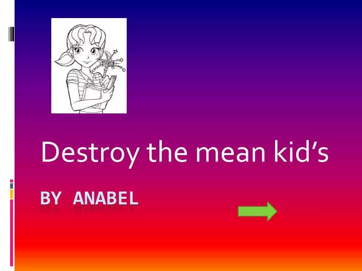 destroy the mean kid s