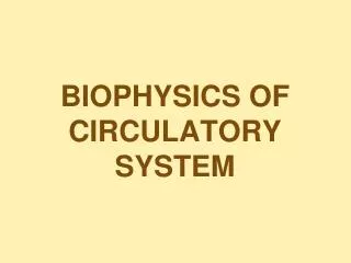 BIOPHYSICS OF CIRCULATORY SYSTEM