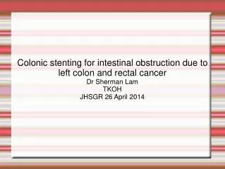 Colonic stenting for intestinal obstruction due to left colon and rectal cancer Dr Sherman Lam