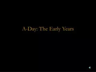 A-Day: The Early Years