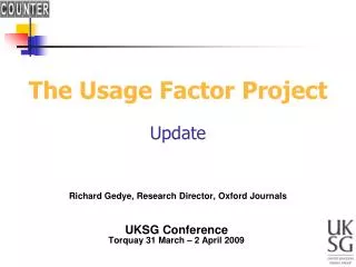 The Usage Factor Project Update Richard Gedye, Research Director, Oxford Journals