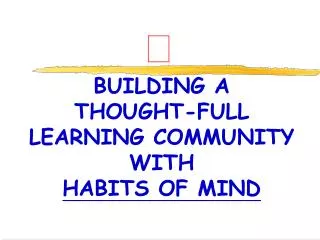 BUILDING A THOUGHT-FULL LEARNING COMMUNITY WITH HABITS OF MIND