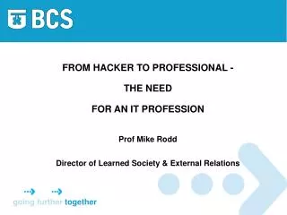 FROM HACKER TO PROFESSIONAL - THE NEED FOR AN IT PROFESSION Prof Mike Rodd