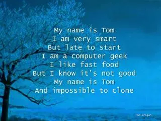 My name is Tom I am very smart But late to start I am a computer geek I like fast food