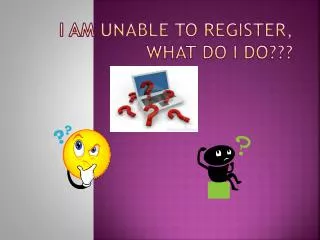 I am Unable to Register, What Do I Do???