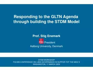 Responding to the GLTN Agenda through building the STDM Model Prof. Stig Enemark