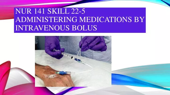 nur 141 skill 22 5 administering medications by intravenous bolus