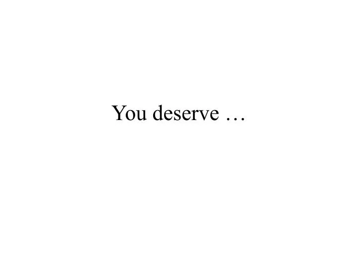 you deserve