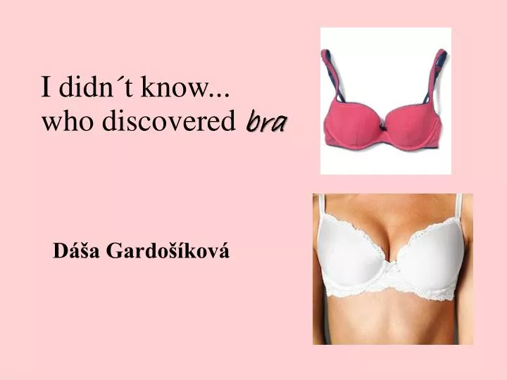 i didn t know who discovered bra