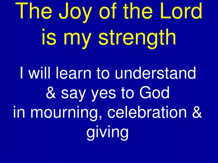 the joy of the lord is my strength