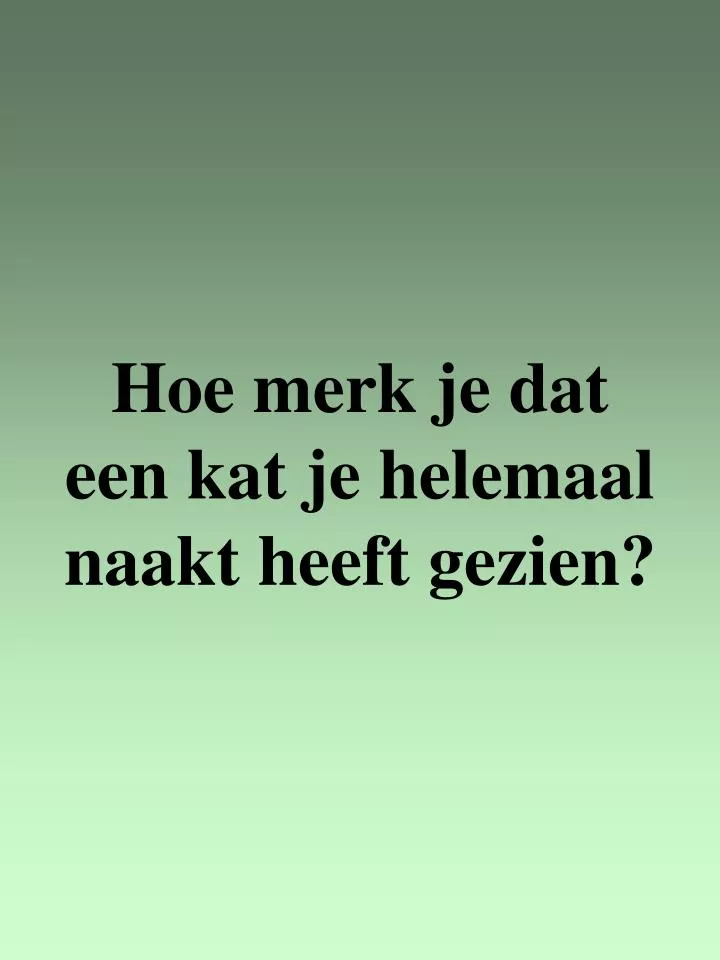 hoe merk je dat een kat je helemaal naakt heeft gezien