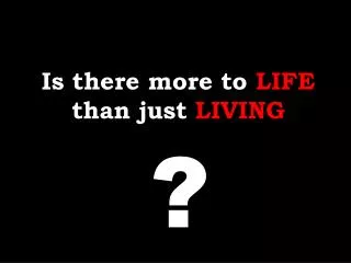 Is there more to LIFE than just LIVING