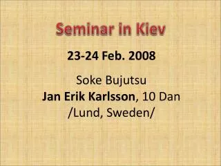 23-24 Feb. 2008 Soke Bujutsu Jan Erik Karlsson , 10 Dan /Lund, Sweden/