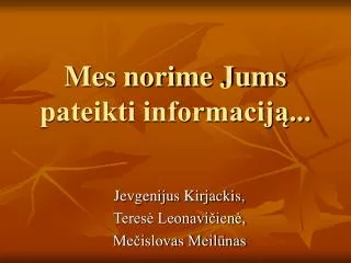 mes norime jums pateikti informacij