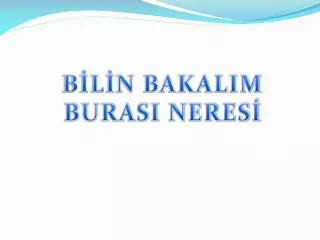 BİLİN BAKALIM BURASI NERESİ