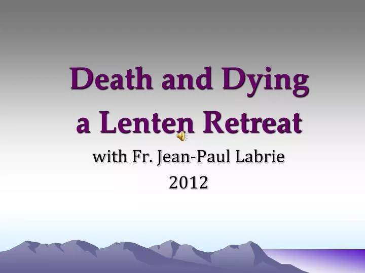 death and dying a lenten retreat with fr jean paul labrie 2012