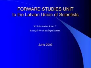 FORWARD STUDIES UNIT to the Latvia n Union of Scientists