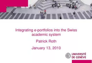 Integrating e-portfolios into the Swiss academic system Patrick Roth January 13, 2010