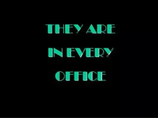 THEY ARE IN EVERY OFFICE