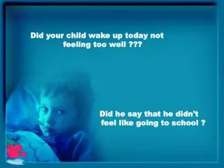Did your child wake up today not feeling too well ???